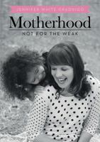 Motherhood: Not for the Weak 1483406040 Book Cover