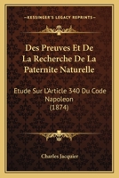 Des Preuves Et De La Recherche De La Paternite Naturelle: Etude Sur L'Article 340 Du Code Napoleon (1874) 2329567596 Book Cover