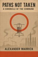 Paths Not Taken: A Chronicle of the Commune: Entropy, Rations, and the Politics of Maintenance (Alexander Warrick's Alternate History Series) B0G1SWSZSB Book Cover
