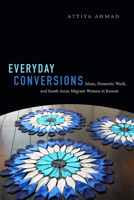 Everyday Conversions: Islam, Domestic Work, and South Asian Migrant Women in Kuwait 0822363445 Book Cover