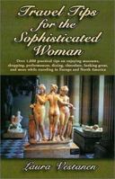 Travel Tips for the Sophisticated Woman: Over 1,000 Practical Tips on Enjoying Museums, Shopping, Performances, Dining, Chocolate, Looking Great, and More While Traveling in Europe and North 1401033792 Book Cover