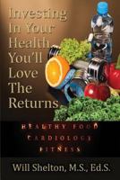 Investing in Your Health... You'll Love the Returns 1506904793 Book Cover