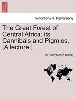 The Great Forest of Central Africa; its Cannibals and Pigmies. [A lecture.] 1241692807 Book Cover