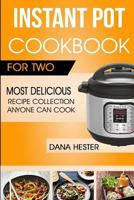 Instant Pot Cookbook For Two: Most Delicious Recipe Collection Anyone Can Cook 1985894416 Book Cover