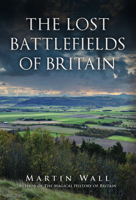The Lost Battlefields of Britain 1445697084 Book Cover