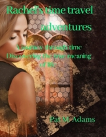 Rachel's time travel adventures: A journey through time, Discovering the true meaning of life. B0BW23BXMY Book Cover