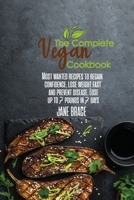 The Complete Vegan Cookbook: Most Wanted Recipesto Regain Confidence, Lose Weight Fast and Prevent Disease.Lose Up to 7 Pounds: Most Wanted Recipesto Regain Confidence, Lose Weight Fast and Prevent Di 1802216456 Book Cover