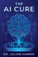 The AI Cure: How Artificial Intelligence is Revolutionizing Medicine 1456656597 Book Cover