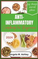 Anti-Inflammatory Cookbook For Beginners 2024: Discover Wellness - Tasty Recipes for Healthy Living B0CPQD4VQ6 Book Cover