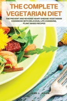 THE COMPLETE VEGETARIAN Diet: The Prevent and Reverse Heart Disease vegetarian Cookbook with Delicious, Life-Changing, Vegetarian Recipes 1802231900 Book Cover