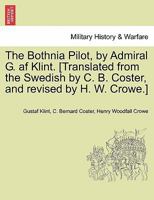 The Bothnia Pilot, by Admiral G. af Klint. [Translated from the Swedish by C. B. Coster, and revised by H. W. Crowe.] 1240925344 Book Cover