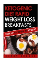 Ketogenic Diet Rapid Weight Loss Breakfasts: Lose Up To 30 Lbs. In 30 Days 1517152089 Book Cover