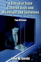 A Ballad of Slate Colored Days and Moonlight and Skeletons: Two Dramas 1420860046 Book Cover