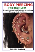 BODY PIERCING FOR BEGINNERS: Everything You Need To Know About Body Piercing, FAQs And More B09V1WZ4QF Book Cover