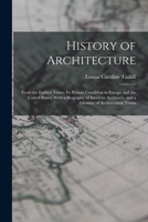 History of Architecture: From the Earliest Times; Its Present Condition in Europe and the United States; With a Biography of Eminent Architects 1016488270 Book Cover