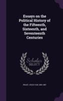 Essays on the Political History of the Fifteenth, Sixteenth, and Seventeenth Centuries (Classic Reprint) 1241448388 Book Cover