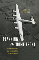 Planning the Home Front: Building Bombers and Communities at Willow Run 022602542X Book Cover