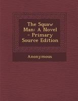 The Squaw Man: A Novel - Primary Source Edition 1377860418 Book Cover