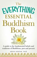 The Everything Essential Buddhism Book: A Guide to the Fundamental Beliefs and Traditions of Buddhism, Past and Present 1440589828 Book Cover