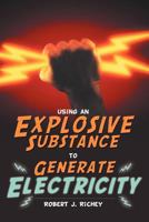 Using an Explosive Substance to Generate Electricity 1477286934 Book Cover