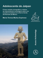 Adolescente de Jalpan: Primer Estudio Iconografico Y Esbozo de Interpretacion Iconologica Sobre Una Escultura Huasteca En La Sierra Gorda del 1803278390 Book Cover