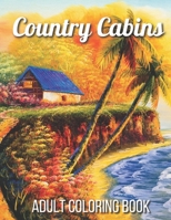 Country Cabins Adult Coloring Book: An Adult Coloring Book Featuring Charming Interior Design, Rustic Cabins, Enchanting Countryside Scenery with Beautiful Country Landscapes and Relaxation. B08YS61SH1 Book Cover