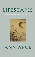 Lifescapes: A Biographer’s Search for the Soul 1787334457 Book Cover