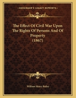 The Effect Of Civil War Upon The Rights Of Persons And Of Property (1867) 1169439322 Book Cover