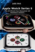 Apple Watch Series 5: The #1 iWatch User Manual for All Dummies & Seniors B08J18254V Book Cover