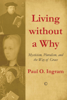 Living Without a Why: Mysticism, Pluralism, and the Way of Grace 1625647077 Book Cover