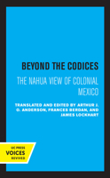 Beyond the Codices: The Nahua View of Colonial Mexico 0520320816 Book Cover