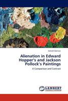 Alienation in Edward Hopper’s and Jackson Pollock’s Paintings: A Comparison and Contrast 3847319477 Book Cover