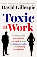 Toxic at Work: Surviving your psychopathic workmates, from the dominant bullies to the charming manipulators 1761262270 Book Cover