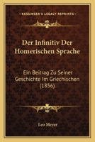Der Infinitiv Der Homerischen Sprache: Ein Beitrag Zu Seiner Geschichte Im Griechischen (1856) 1148253564 Book Cover