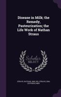 Disease in Milk; The Remedy Pasteurization. The Life Work of Nathan Straus. 1340862379 Book Cover