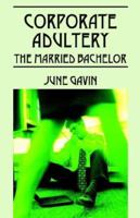 Corporate Adultery: The Married Bachelor 1598005510 Book Cover