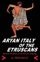 Aryan Italy of the Etruscans: Sanskrit Affiliations of the Etruscan Language 0994855117 Book Cover