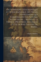 Dictionnaire Géographique Et Topographique Des Treize Départemens Qui Composaient Les Pays Bas Autrichiens ..., Réunis À La France (provinces ... La Rive Gauche Du Rhin)... (French Edition) 1022645390 Book Cover