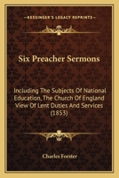 Six-Preacher Sermons; Including the Subjects of National Education 0469254351 Book Cover