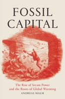 Fossil Capital: The Rise of Steam Power and the Roots of Global Warming 1784781290 Book Cover