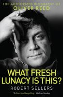 What Fresh Lunacy is This?: The Authorized Biography of Oliver Reed 1472112636 Book Cover