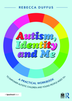 Autism, Identity and Me: A Practical Workbook to Empower Autistic Children and Young People Aged 10+ 1032396547 Book Cover