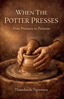When The Potter Presses - From Pressure To Purpose B0GF35MNSQ Book Cover