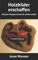 Holzbilder erschaffen: Einfache Projekte Schritt für Schritt erklärt B08TLD13NB Book Cover
