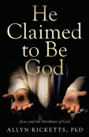He Claimed to Be God: Jesus and the Attributes of God 1664224920 Book Cover