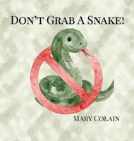 Don't Grab a Snake: Snake Safety: Where You Might Find Them and Why You Should Leave Them Alone B0H6SW2RGV Book Cover