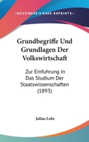 Grundbegriffe Und Grundlagen Der Volkswirtschaft: Zur Einfuhrung In Das Studium Der Staatswissenschaften (1893) 1161191720 Book Cover