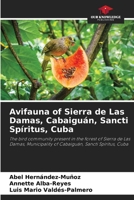 Avifauna of Sierra de Las Damas, Cabaiguán, Sancti Spíritus, Cuba: The bird community present in the forest of Sierra de Las Damas, Municipality of Cabaiguán, Sancti Spíritus, Cuba 6206038238 Book Cover