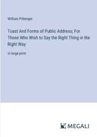 Toast And Forms of Public Address; For Those Who Wish to Say the Right Thing in the Right Way: in large print 3368366203 Book Cover