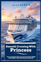 Smooth Cruising With Princess: Your Complete Princess Cruise Guide 2026 with Expert Tips and Easy Itineraries B0GFWL1T5K Book Cover